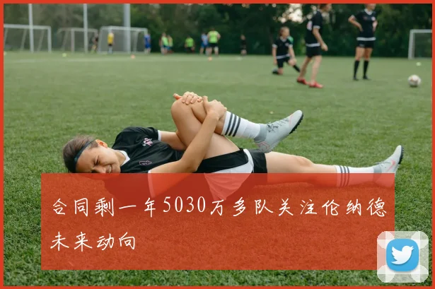 合同剩一年5030万多队关注伦纳德未来动向