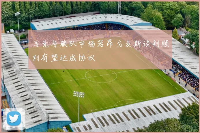 马竞与狼队中场若昂戈麦斯谈判顺利有望达成协议